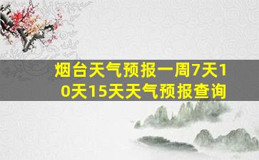 烟台天气预报一周7天10天15天天气预报查询