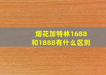 烟花加特林1688和1888有什么区别