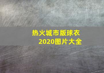 热火城市版球衣2020图片大全