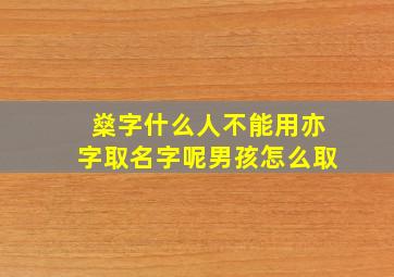 燊字什么人不能用亦字取名字呢男孩怎么取