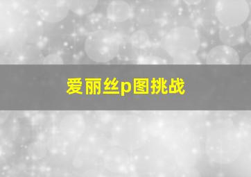 爱丽丝p图挑战