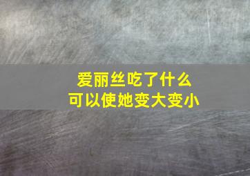 爱丽丝吃了什么可以使她变大变小