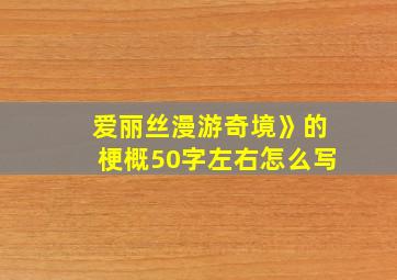 爱丽丝漫游奇境》的梗概50字左右怎么写