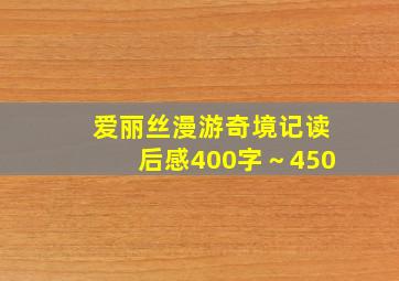 爱丽丝漫游奇境记读后感400字～450