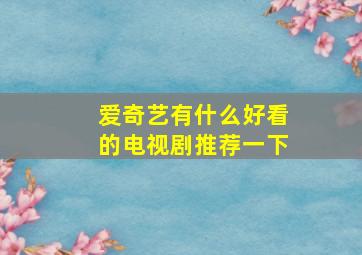 爱奇艺有什么好看的电视剧推荐一下