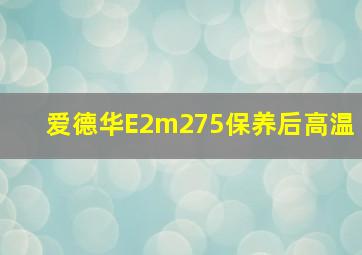 爱德华E2m275保养后高温