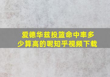 爱德华兹投篮命中率多少算高的呢知乎视频下载