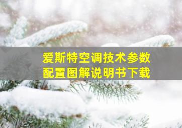 爱斯特空调技术参数配置图解说明书下载