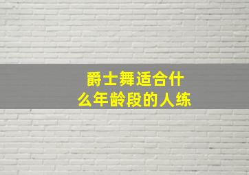 爵士舞适合什么年龄段的人练