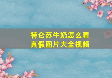 特仑苏牛奶怎么看真假图片大全视频