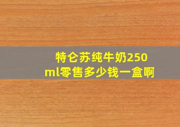 特仑苏纯牛奶250ml零售多少钱一盒啊