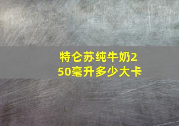 特仑苏纯牛奶250毫升多少大卡