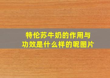 特伦苏牛奶的作用与功效是什么样的呢图片