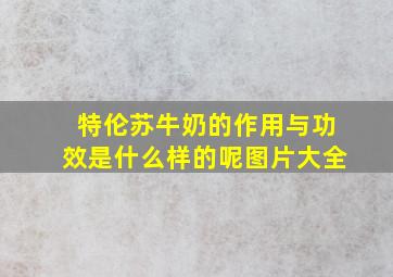 特伦苏牛奶的作用与功效是什么样的呢图片大全