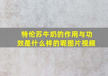 特伦苏牛奶的作用与功效是什么样的呢图片视频