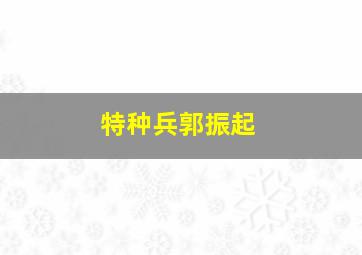 特种兵郭振起