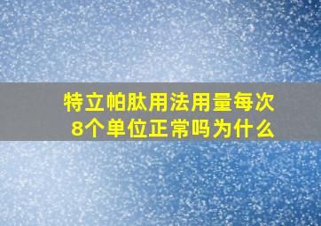 特立帕肽用法用量每次8个单位正常吗为什么