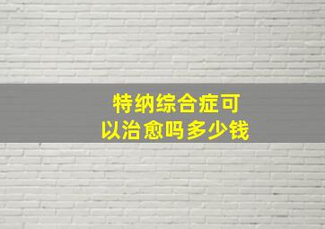 特纳综合症可以治愈吗多少钱