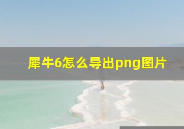 犀牛6怎么导出png图片