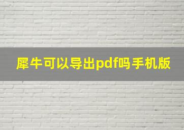 犀牛可以导出pdf吗手机版