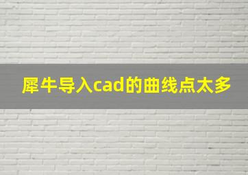 犀牛导入cad的曲线点太多