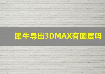 犀牛导出3DMAX有图层吗