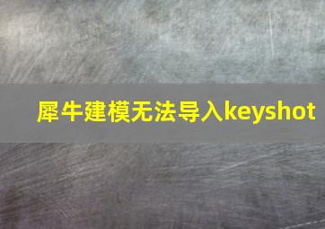 犀牛建模无法导入keyshot