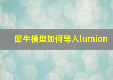 犀牛模型如何导入lumion