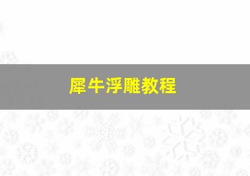 犀牛浮雕教程