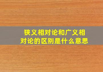 狭义相对论和广义相对论的区别是什么意思