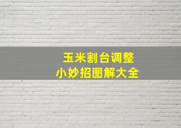 玉米割台调整小妙招图解大全