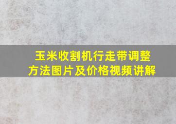 玉米收割机行走带调整方法图片及价格视频讲解