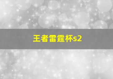 王者雷霆杯s2