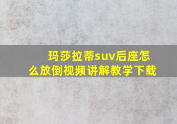 玛莎拉蒂suv后座怎么放倒视频讲解教学下载