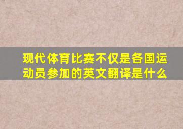 现代体育比赛不仅是各国运动员参加的英文翻译是什么