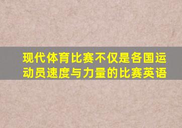 现代体育比赛不仅是各国运动员速度与力量的比赛英语