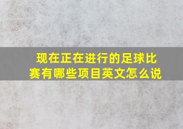 现在正在进行的足球比赛有哪些项目英文怎么说