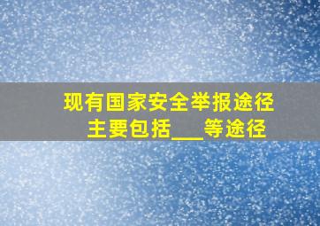 现有国家安全举报途径主要包括___等途径