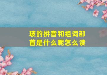 玻的拼音和组词部首是什么呢怎么读