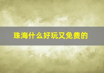 珠海什么好玩又免费的