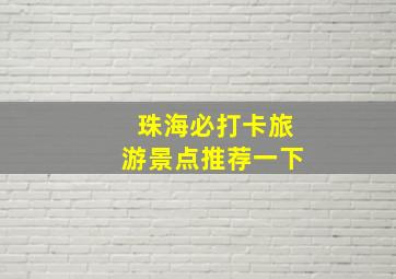 珠海必打卡旅游景点推荐一下