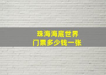 珠海海底世界门票多少钱一张