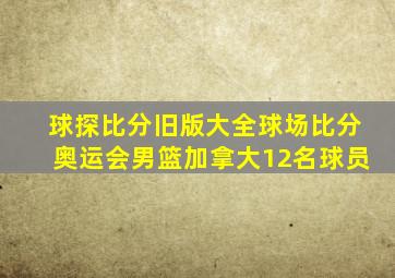 球探比分旧版大全球场比分奥运会男篮加拿大12名球员