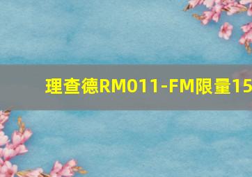 理查德RM011-FM限量150