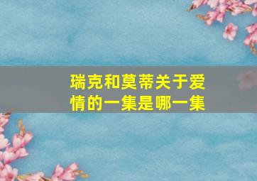 瑞克和莫蒂关于爱情的一集是哪一集