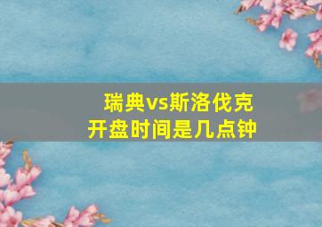 瑞典vs斯洛伐克开盘时间是几点钟