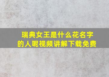 瑞典女王是什么花名字的人呢视频讲解下载免费