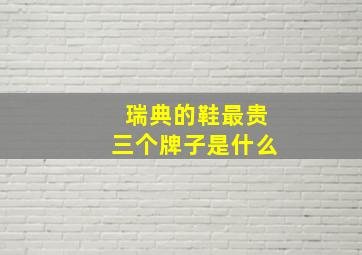 瑞典的鞋最贵三个牌子是什么