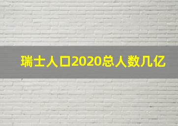 瑞士人口2020总人数几亿