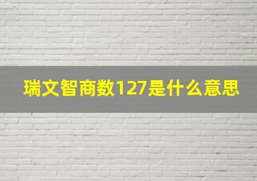 瑞文智商数127是什么意思